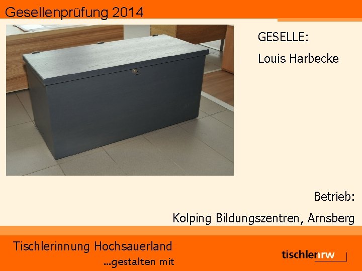 Gesellenprüfung 2014 GESELLE: Louis Harbecke Betrieb: Kolping Bildungszentren, Arnsberg Tischlerinnung Hochsauerland. . . gestalten