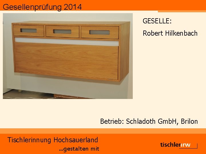 Gesellenprüfung 2014 GESELLE: Robert Hilkenbach Betrieb: Schladoth Gmb. H, Brilon Tischlerinnung Hochsauerland. . .