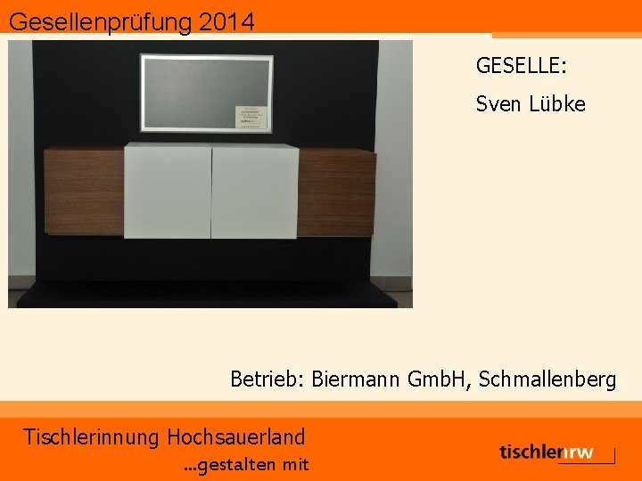 Gesellenprüfung 2014 GESELLE: Sven Lübke Betrieb: Biermann Gmb. H, Schmallenberg Tischlerinnung Hochsauerland. . .