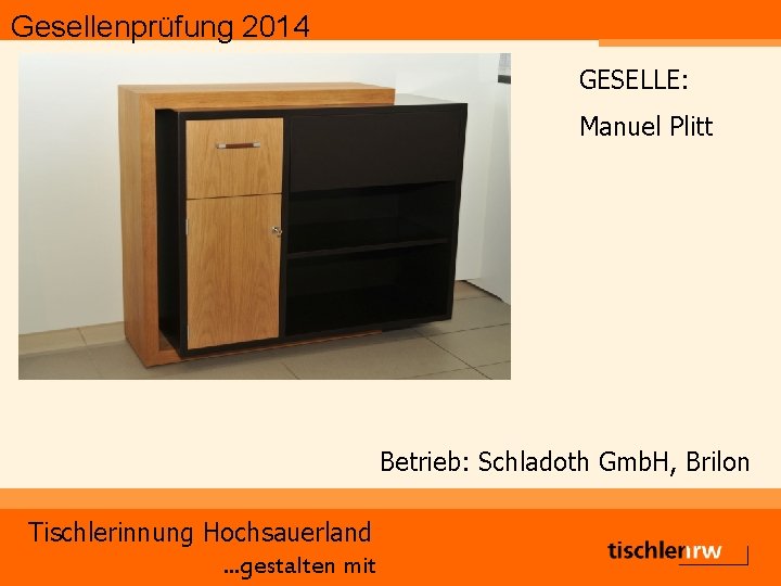 Gesellenprüfung 2014 GESELLE: Manuel Plitt Betrieb: Schladoth Gmb. H, Brilon Tischlerinnung Hochsauerland. . .