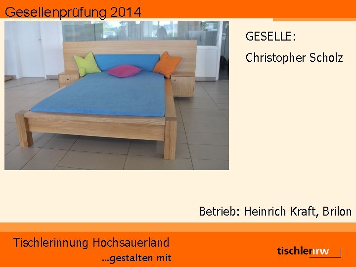 Gesellenprüfung 2014 GESELLE: Christopher Scholz Betrieb: Heinrich Kraft, Brilon Tischlerinnung Hochsauerland. . . gestalten