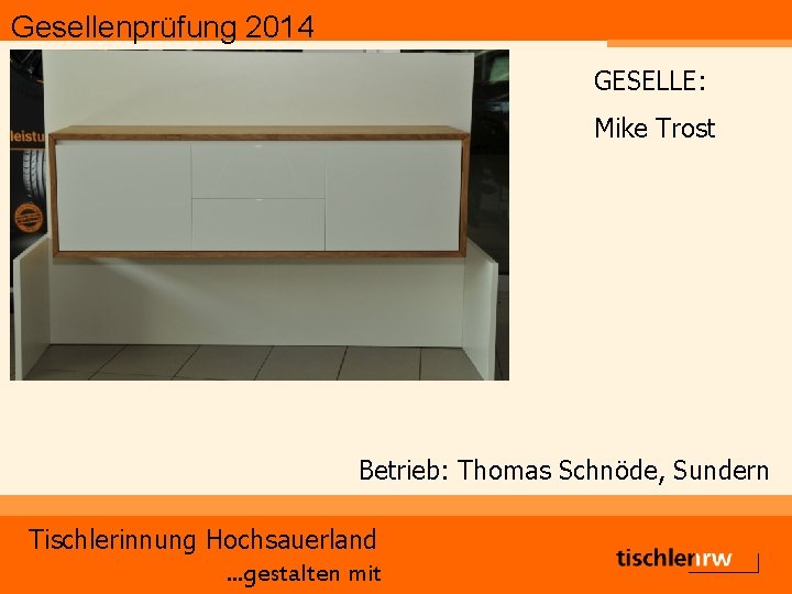 Gesellenprüfung 2014 GESELLE: Mike Trost Betrieb: Thomas Schnöde, Sundern Tischlerinnung Hochsauerland. . . gestalten