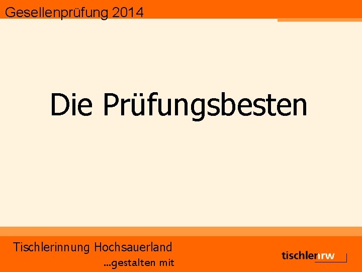 Gesellenprüfung 2014 Die Prüfungsbesten Tischlerinnung Hochsauerland. . . gestalten mit 