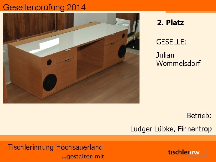 Gesellenprüfung 2014 2. Platz GESELLE: Julian Wommelsdorf Betrieb: Ludger Lübke, Finnentrop Tischlerinnung Hochsauerland. .