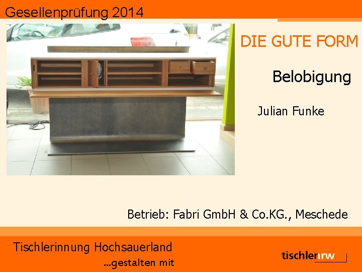 Gesellenprüfung 2014 DIE GUTE FORM Belobigung Julian Funke Betrieb: Fabri Gmb. H & Co.