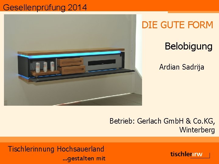 Gesellenprüfung 2014 DIE GUTE FORM Belobigung Ardian Sadrija Betrieb: Gerlach Gmb. H & Co.