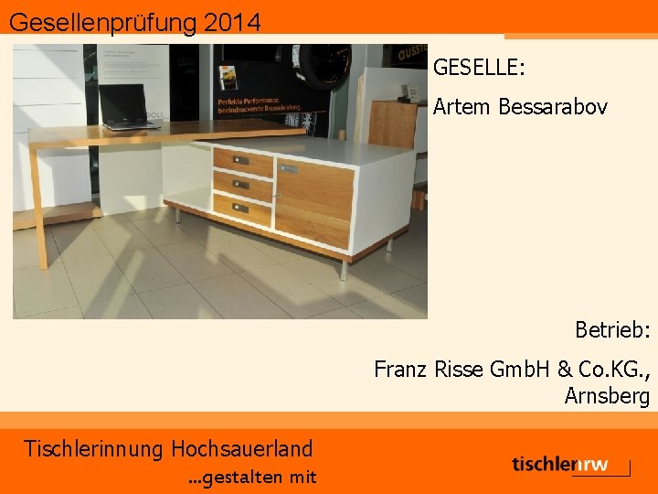Gesellenprüfung 2014 GESELLE: Artem Bessarabov Betrieb: Franz Risse Gmb. H & Co. KG. ,
