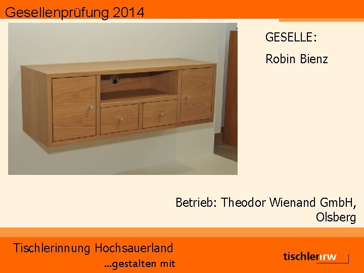 Gesellenprüfung 2014 GESELLE: Robin Bienz Betrieb: Theodor Wienand Gmb. H, Olsberg Tischlerinnung Hochsauerland. .