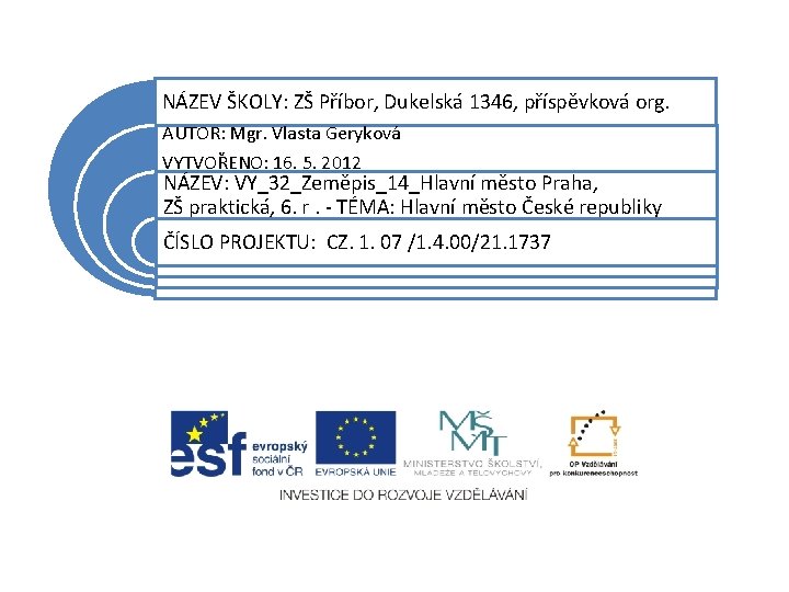 NÁZEV ŠKOLY: ZŠ Příbor, Dukelská 1346, příspěvková org. AUTOR: Mgr. Vlasta Geryková VYTVOŘENO: 16.