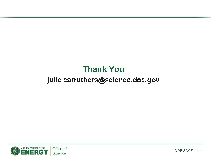 Thank You julie. carruthers@science. doe. gov DOE SCGF 11 
