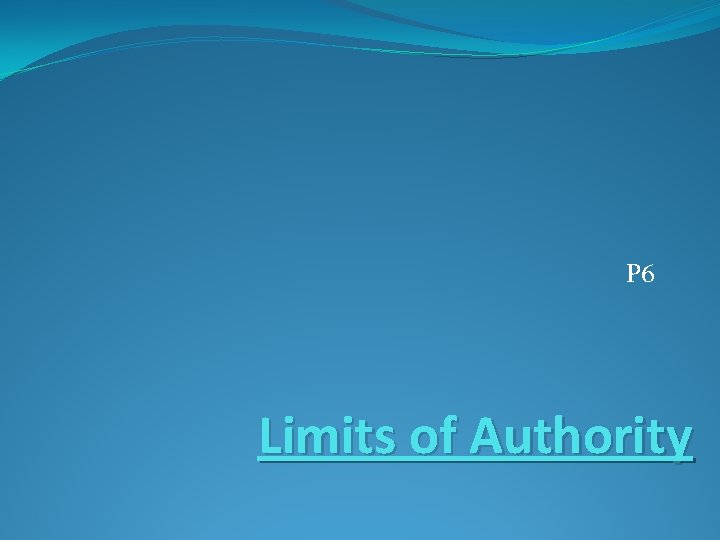 P 6 Limits of Authority 