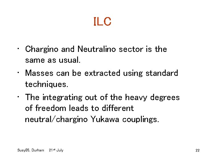 ILC • Chargino and Neutralino sector is the same as usual. • Masses can