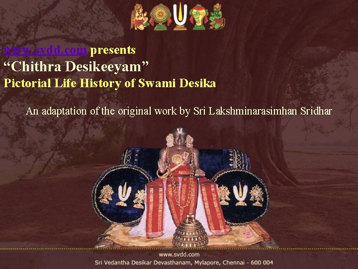 www. svdd. com presents “Chithra Desikeeyam” Pictorial Life History of Swami Desika An adaptation www. svdd. com presents “Chithra Desikeeyam” Pictorial Life History of Swami Desika An adaptation