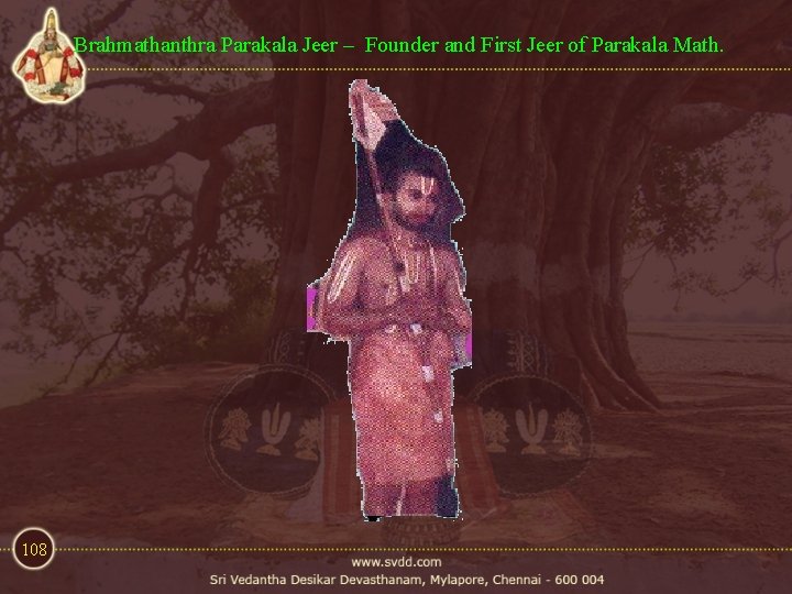 Brahmathanthra Parakala Jeer – Founder and First Jeer of Parakala Math. 108 Brahmathanthra Parakala Jeer – Founder and First Jeer of Parakala Math. 108