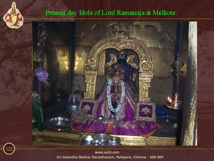 Present day Idols of Lord Ramanuja at Melkote. 122 Present day Idols of Lord Ramanuja at Melkote. 122