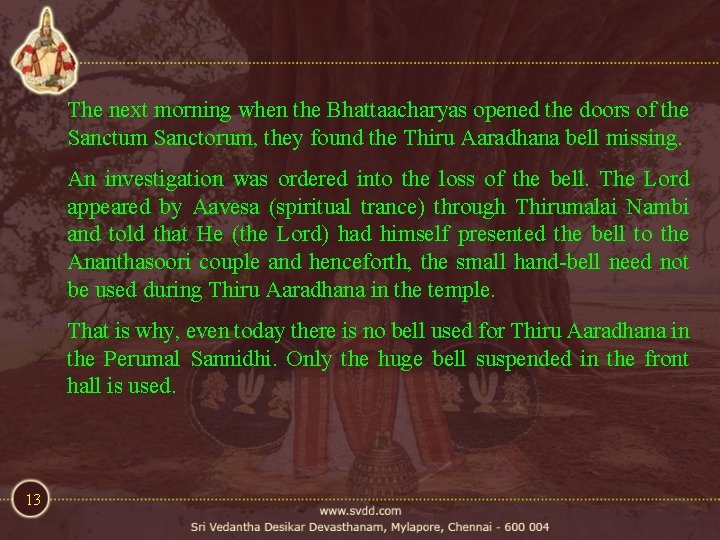 The next morning when the Bhattaacharyas opened the doors of the Sanctum Sanctorum, they The next morning when the Bhattaacharyas opened the doors of the Sanctum Sanctorum, they