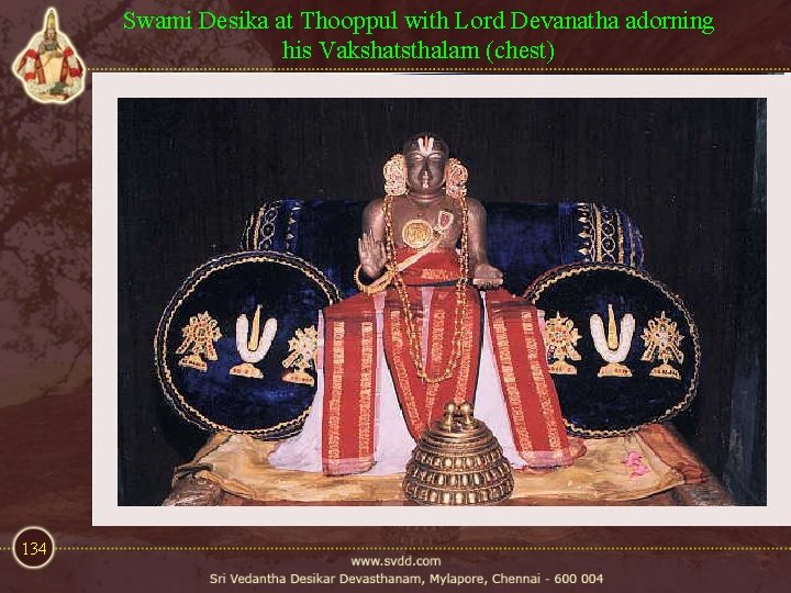 Swami Desika at Thooppul with Lord Devanatha adorning his Vakshatsthalam (chest) 134 Swami Desika at Thooppul with Lord Devanatha adorning his Vakshatsthalam (chest) 134