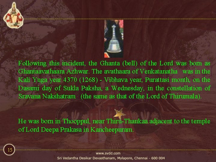 Following this incident, the Ghanta (bell) of the Lord was born as Ghantaavathaara Azhwar. Following this incident, the Ghanta (bell) of the Lord was born as Ghantaavathaara Azhwar.