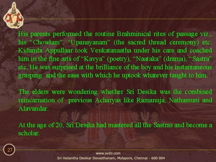 His parents performed the routine Brahminical rites of passage viz. , his “Chowlam”, “Upanayanam” His parents performed the routine Brahminical rites of passage viz. , his “Chowlam”, “Upanayanam”