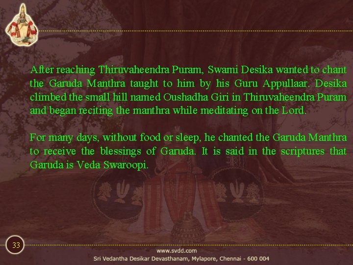 After reaching Thiruvaheendra Puram, Swami Desika wanted to chant the Garuda Manthra taught to After reaching Thiruvaheendra Puram, Swami Desika wanted to chant the Garuda Manthra taught to
