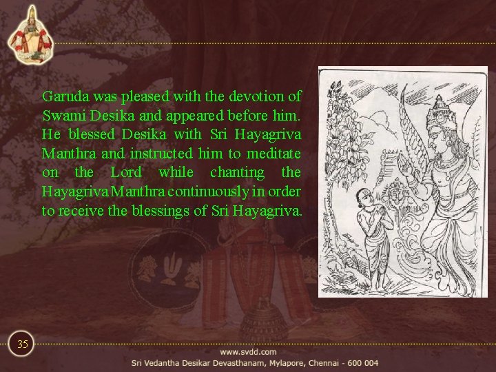 Garuda was pleased with the devotion of Swami Desika and appeared before him. He Garuda was pleased with the devotion of Swami Desika and appeared before him. He
