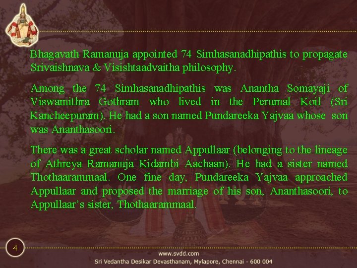 Bhagavath Ramanuja appointed 74 Simhasanadhipathis to propagate Srivaishnava & Visishtaadvaitha philosophy. Among the 74 Bhagavath Ramanuja appointed 74 Simhasanadhipathis to propagate Srivaishnava & Visishtaadvaitha philosophy. Among the 74