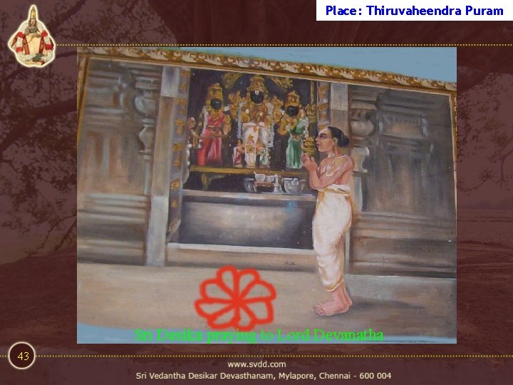 Place: Thiruvaheendra Puram Sri Desika praying to Lord Devanatha 43 Place: Thiruvaheendra Puram Sri Desika praying to Lord Devanatha 43