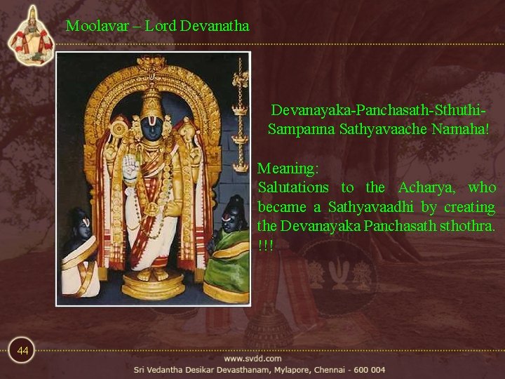 Moolavar – Lord Devanatha Devanayaka-Panchasath-Sthuthi. Sampanna Sathyavaache Namaha! Meaning: Salutations to the Acharya, who Moolavar – Lord Devanatha Devanayaka-Panchasath-Sthuthi. Sampanna Sathyavaache Namaha! Meaning: Salutations to the Acharya, who