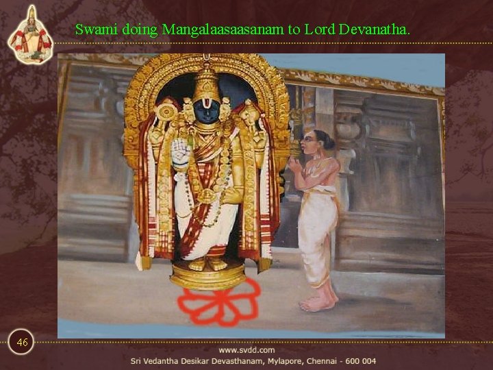 Swami doing Mangalaasaasanam to Lord Devanatha. 46 Swami doing Mangalaasaasanam to Lord Devanatha. 46