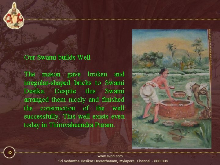 Our Swami builds Well The mason gave broken and irregular-shaped bricks to Swami Desika. Our Swami builds Well The mason gave broken and irregular-shaped bricks to Swami Desika.
