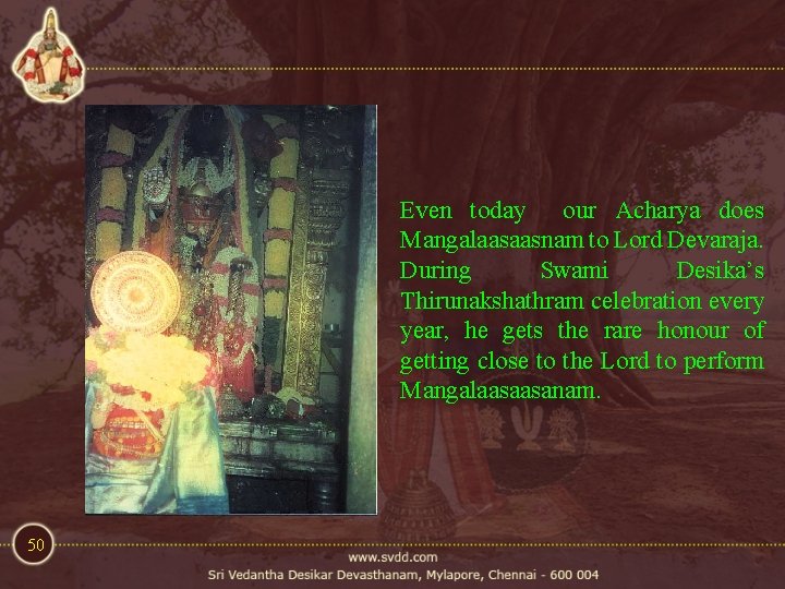 Even today our Acharya does Mangalaasaasnam to Lord Devaraja. During Swami Desika’s Thirunakshathram celebration Even today our Acharya does Mangalaasaasnam to Lord Devaraja. During Swami Desika’s Thirunakshathram celebration