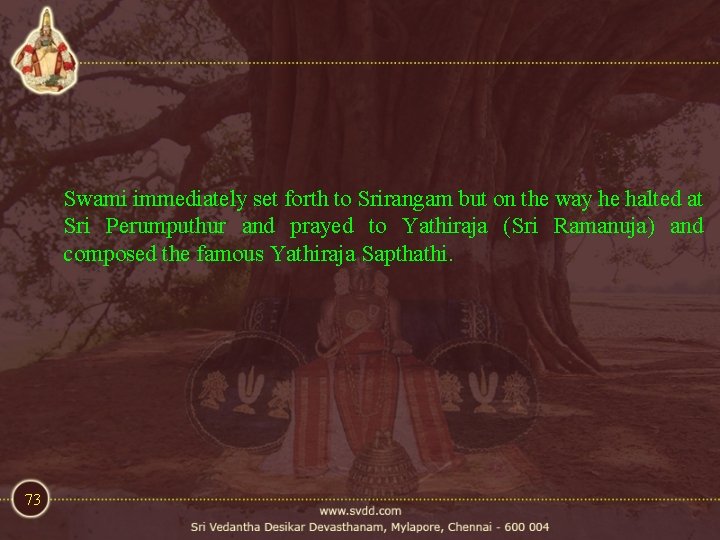 Swami immediately set forth to Srirangam but on the way he halted at Sri Swami immediately set forth to Srirangam but on the way he halted at Sri