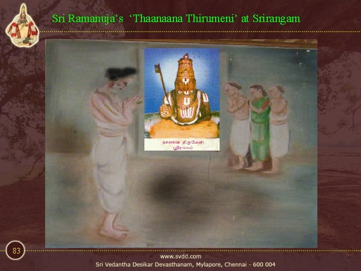 Sri Ramanuja’s ‘Thaanaana Thirumeni’ at Srirangam 83 Sri Ramanuja’s ‘Thaanaana Thirumeni’ at Srirangam 83