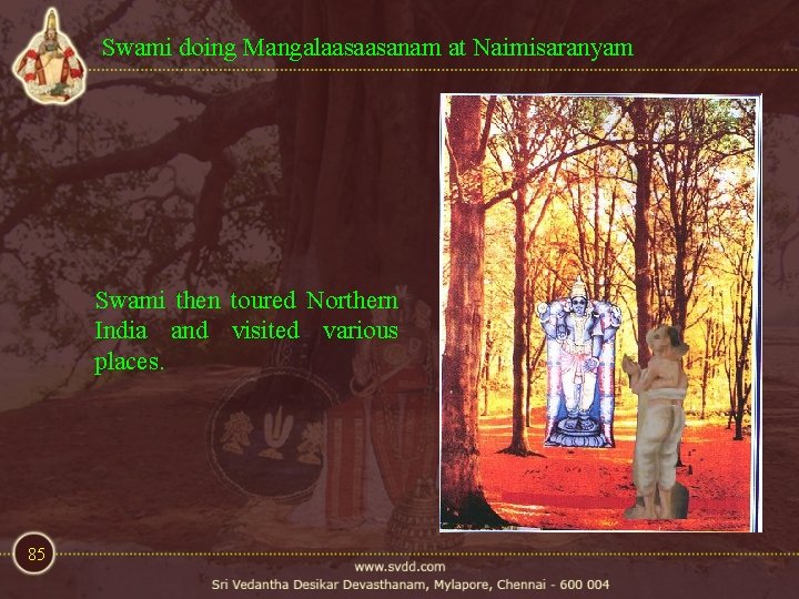 Swami doing Mangalaasaasanam at Naimisaranyam Swami then toured Northern India and visited various places. Swami doing Mangalaasaasanam at Naimisaranyam Swami then toured Northern India and visited various places.