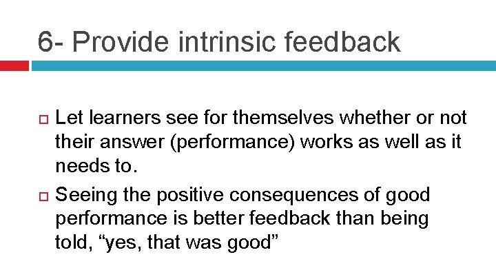 6 - Provide intrinsic feedback Let learners see for themselves whether or not their