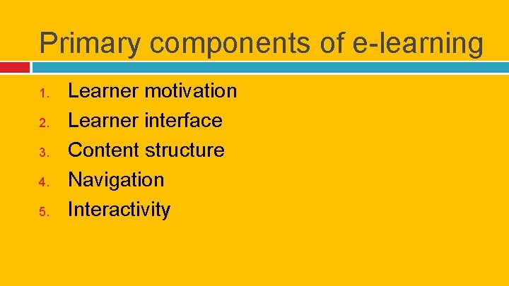 Primary components of e-learning 1. 2. 3. 4. 5. Learner motivation Learner interface Content