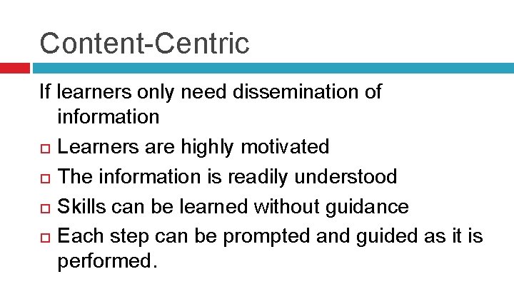 Content-Centric If learners only need dissemination of information Learners are highly motivated The information