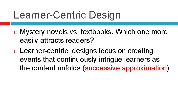 Learner-Centric Design Mystery novels vs. textbooks. Which one more easily attracts readers? Learner-centric designs
