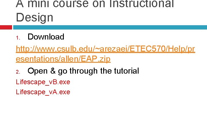 A mini course on Instructional Design Download http: //www. csulb. edu/~arezaei/ETEC 570/Help/pr esentations/allen/EAP. zip