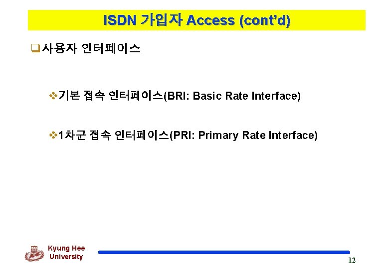 ISDN 가입자 Access (cont’d) q사용자 인터페이스 v기본 접속 인터페이스(BRI: Basic Rate Interface) v 1차군