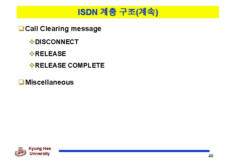 ISDN 계층 구조(계속) q. Call Clearing message v. DISCONNECT v. RELEASE COMPLETE q. Miscellaneous