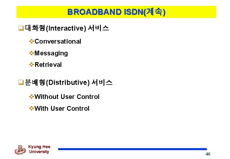 BROADBAND ISDN(계속) q대화형(Interactive) 서비스 v. Conversational v. Messaging v. Retrieval q분배형(Distributive) 서비스 v. Without