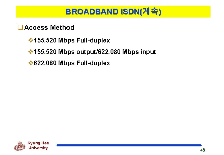 BROADBAND ISDN(계속) q. Access Method v 155. 520 Mbps Full-duplex v 155. 520 Mbps
