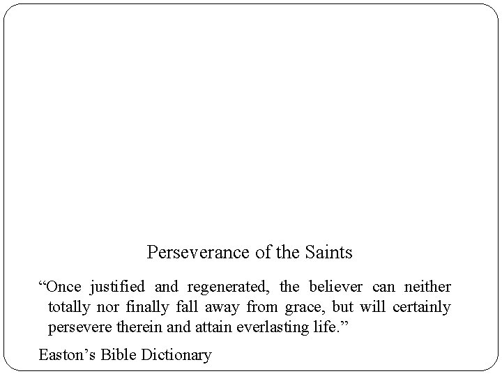 Perseverance of the Saints “Once justified and regenerated, the believer can neither totally nor