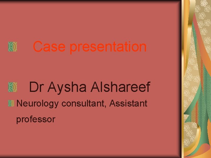  Case presentation Dr Aysha Alshareef Neurology consultant, Assistant professor 