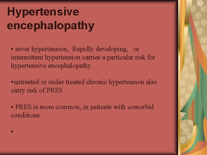 Hypertensive encephalopathy • sever hypertension, Rapidly developing, or intermittent hypertension carries a particular risk