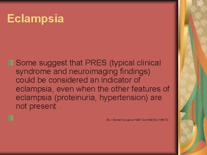 Eclampsia Some suggest that PRES (typical clinical syndrome and neuroimaging findings) could be considered
