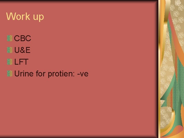 Work up CBC U&E LFT Urine for protien: -ve 