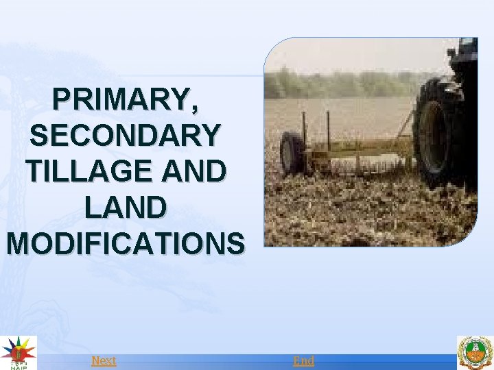 PRIMARY, SECONDARY TILLAGE AND LAND MODIFICATIONS Next End 