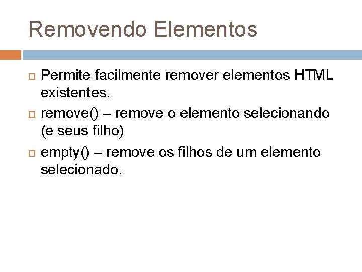 Removendo Elementos Permite facilmente remover elementos HTML existentes. remove() – remove o elemento selecionando